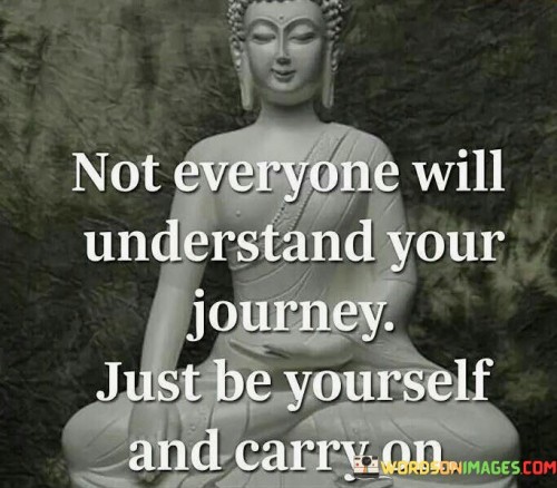 Not-Everyone-Will-Understand-Your-Journey-Just-Be-Yourself-And-Carry-On-Quotes.jpeg