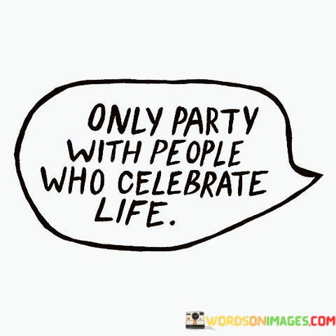 Only-Party-With-People-Who-Celebrate-Life-Quotes.jpeg