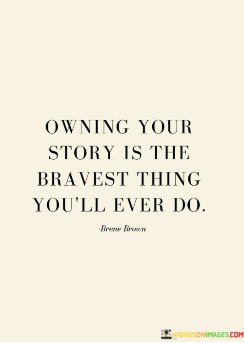 Owning Your Story Is The Bravest Thing You'll Quotes