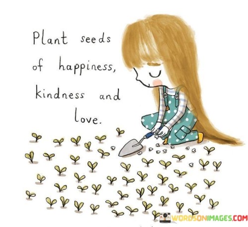 Plant Seeds Of Happiness Kindness And Love Quotes