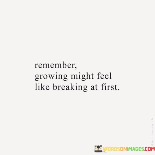 Remember-Growing-Might-Feel-Like-Breaking-At-First-Quotes.jpeg