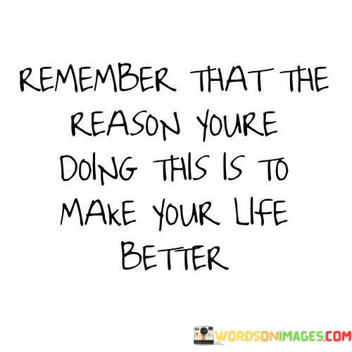 Remember-That-The-Reason-Youre-Doing-This-Is-To-Quotes.jpeg