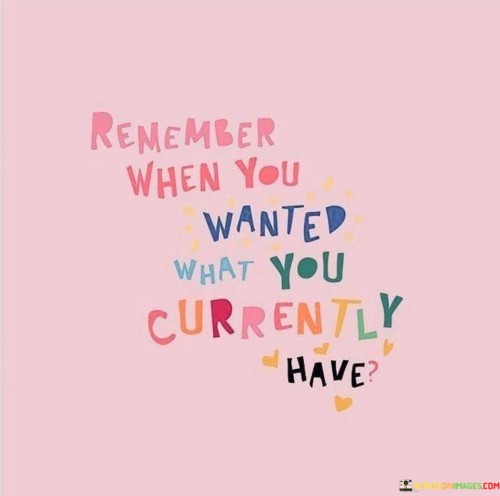 Remember-When-You-Wanted-What-You-Currently-Have-Quotes.jpeg