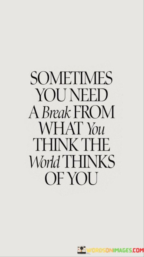 Sometimes-You-Need-A-Break-From-What-You-Think-Quotes.jpeg