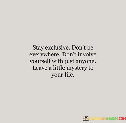 Stay Exclusive Don't Be Everywhere Don't Involve Yourself Quotes