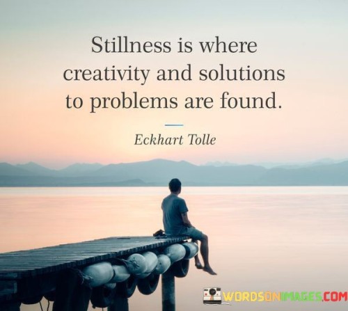 Stillness-Is-Where-Creativity-And-Solutions-To-Problems-Are-Found-Quotes.jpeg