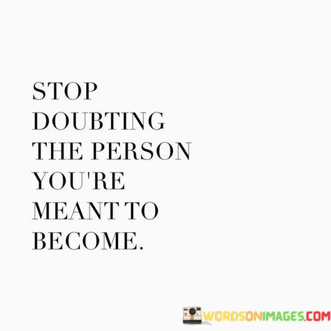 Stop-Doubting-The-Person-Youre-Meant-To-Beacome-Quotes.jpeg