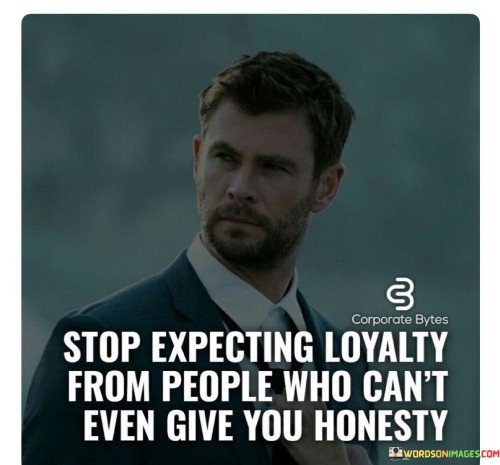 Stop-Expecting-Loyalty-From-People-Who-Cant-Even-Give-You-Honesty-Quotes.jpeg