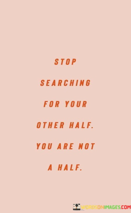 Stop-Searching-For-Your-Other-Half-You-Are-Not-Quotes.jpeg