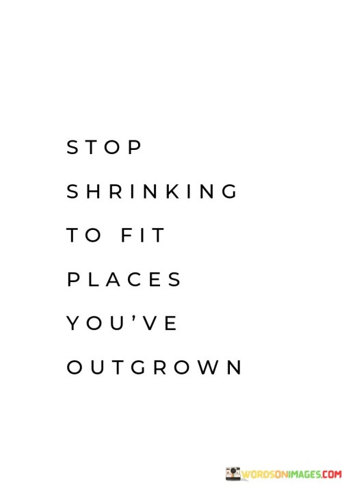 Stop-Shrinking-To-Fit-Places-Youve-Outgrown-Quotes.jpeg