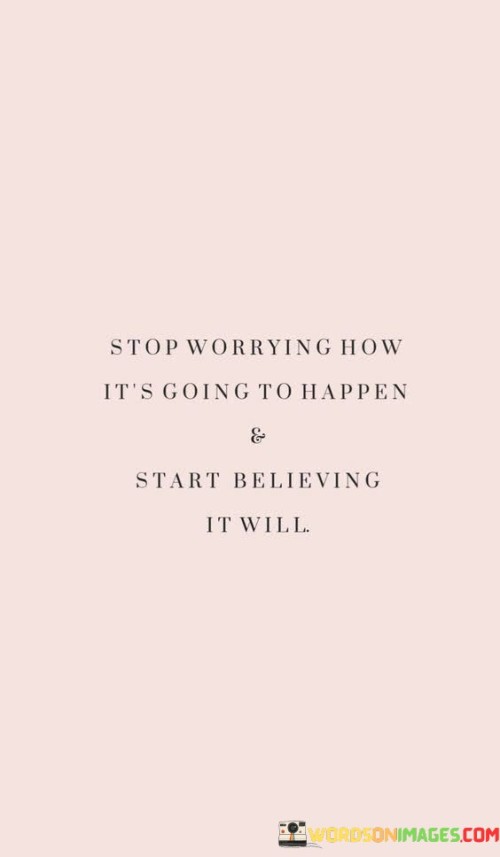 Stop-Worrying-How-Its-Going-To-Happen-Quotes.jpeg