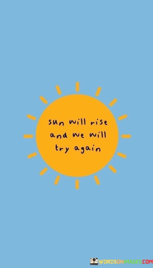 Sun-Will-Rise-And-We-Will-Try-Again-Quotes.jpeg