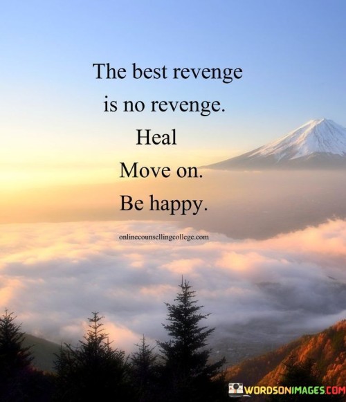 The-Best-Revenge-Is-No-Revenge-Heal-Move-On-Be-Happy-Quotes.jpeg