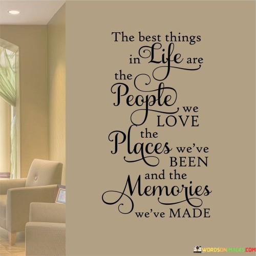 The-Best-Things-In-Life-Are-The-People-We-Love-The-Places-Quotes.jpeg