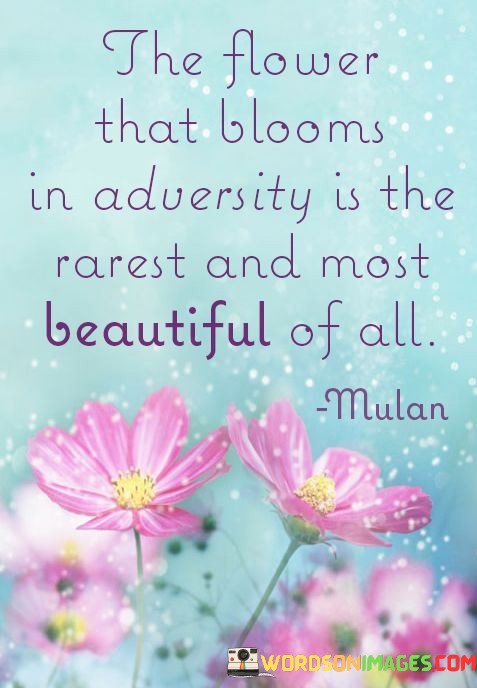 The-Flower-That-Blooms-In-Adversity-Is-The-Rarest-And-Most-Beautiful-Of-All-Quotes.jpeg