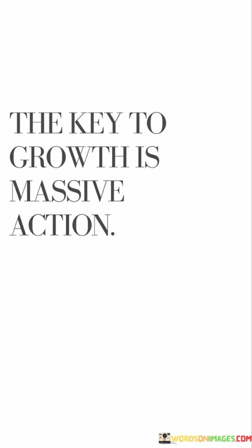 The-Key-To-Growth-Is-Massive-Action-Quotes.jpeg