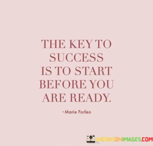 "The Key to Success Is to Start Before You Are Ready": This quote underscores the idea that waiting for the perfect conditions can hinder progress. It suggests that taking action, even when not fully prepared, can lead to growth and accomplishment. Success often comes from embracing uncertainty and learning along the way.

The quote highlights the importance of stepping out of one's comfort zone. Waiting until everything is perfect can lead to missed opportunities. By taking the initiative and beginning the journey, individuals can gain valuable experience, adapt to challenges, and ultimately find success.

In essence, the quote encourages individuals to overcome fear and self-doubt. Starting before feeling entirely ready can be a catalyst for personal and professional development. Success often emerges from a willingness to take risks, learn from mistakes, and keep moving forward, regardless of initial hesitation