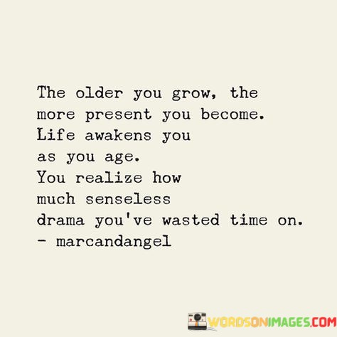 The-Older-You-Grow-Tha-More-Present-You-Become-Quotes.jpeg