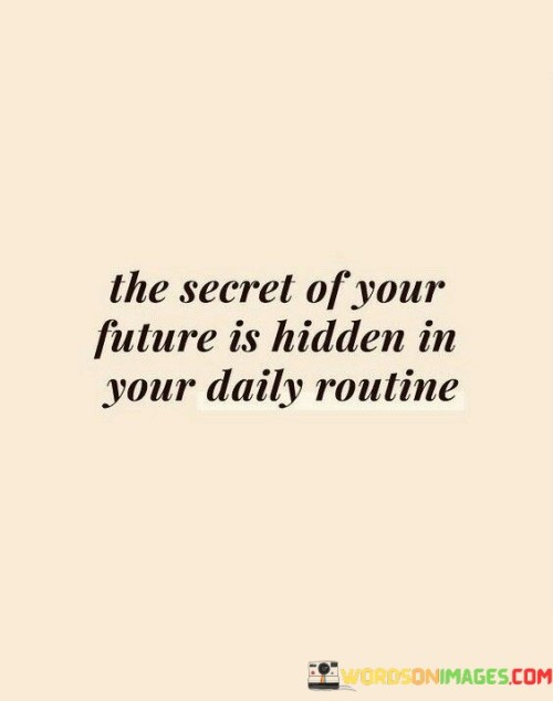 The-Secret-Of-Your-Future-Is-Hidden-In-Your-Daily-Routine-Quotes.jpeg