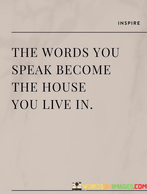 The-Words-You-Speak-Become-The-House-You-Live-In-Quotes.jpeg