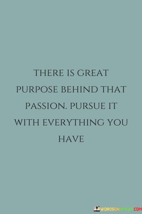 There-Is-Great-Purpose-Behind-That-Passion-Quotes.jpeg