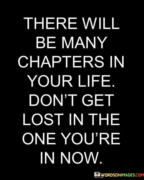 There-Will-Be-Many-Chapters-In-Your-Life-Dont-Get-Lost-In-The-One-Quotes.jpeg