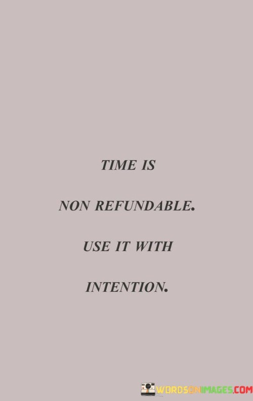 Every moment that passes cannot be reclaimed, so spend it wisely. Time isn't something you can get back, which is why it's important to use it purposefully. Make every second count by directing your actions towards meaningful goals.

Approach each day with a clear plan. Intentions guide your actions and help you make the most of your time. Without intention, time can slip away without achieving anything substantial. It's like a valuable resource – once it's gone, you can't retrieve it.

Just like you carefully spend money, spend time thoughtfully. Allocate it to activities and people that bring value to your life. Whether it's learning, connecting, or creating, be mindful of how you use your time. By doing so, you make the most of the precious moments life offers.