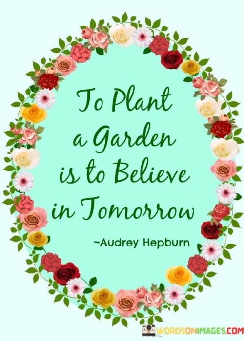 To Plant A Garden Is To Believe In Tomorrow Quotes