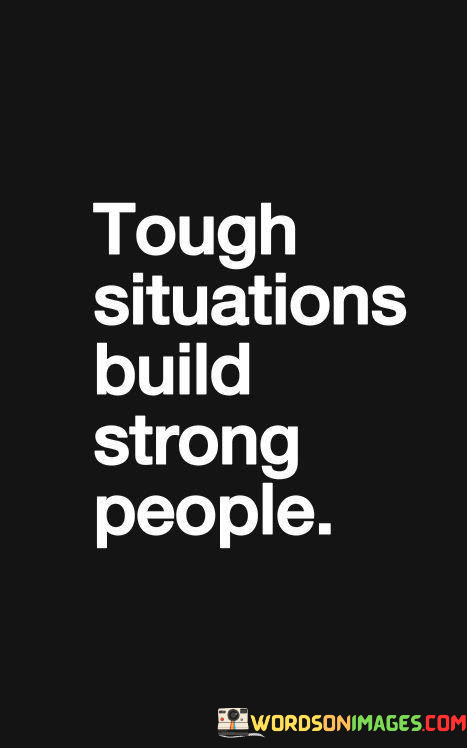 Tough-Situations-Build-Strong-People-Quotes.png