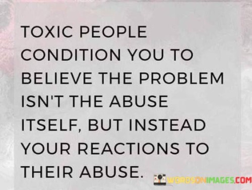 Toxic-People-Condition-You-To-Believe-The-Problem-Quotes.jpeg