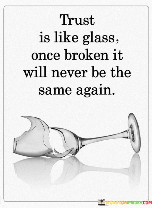 Trust Is Like Glass Once Broken It Will Never Be The Same Again Quotes