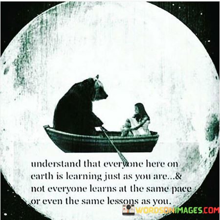 Understand-That-Everyone-Here-On-Earth-Is-Learning-Quotes.jpeg