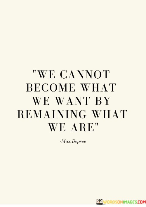We-Cannot-Become-What-We-Want-By-Remaining-What-Quotes.jpeg