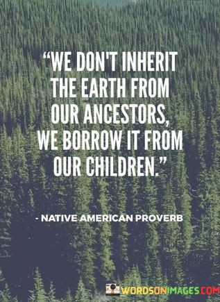 We-Dont-Inherit-The-Earth-From-Our-Ancestors-We-Quotes.jpeg