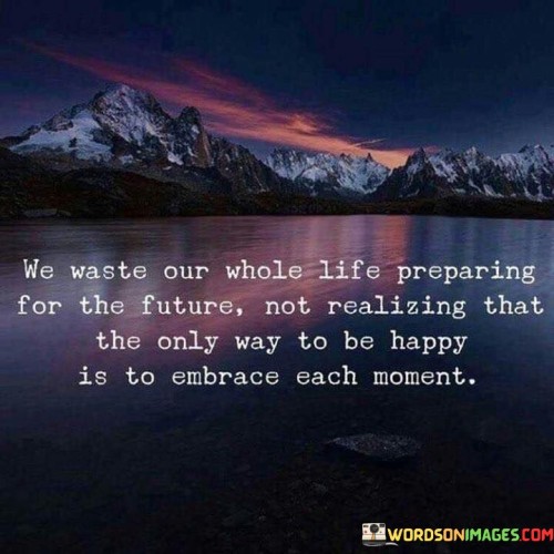 We-Waste-Our-Whole-Life-Preparing-For-The-Future-Quotes.jpeg