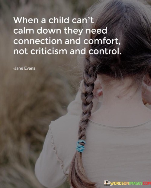 When A Child Can't Calm Down They Need Connection And Comfort Quotes