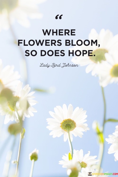 Where Flowers Bloom So Does Hope Quotes