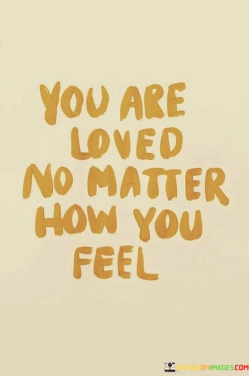 You Are Loved No Matter How You Feel Quotes