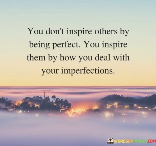 You-Dont-Inspire-Others-By-Being-Perfect-You-Inspire-Quotes.jpeg