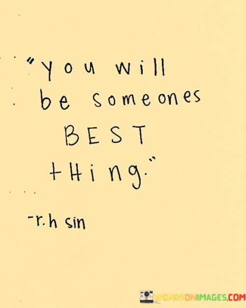 You-Will-Be-Some-Ones-Best-Thing-Quotes.jpeg