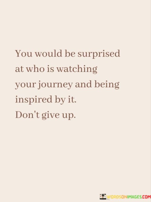You-Would-Be-Surprised-At-Who-Is-Watching-Your-Journey-Quotes.jpeg