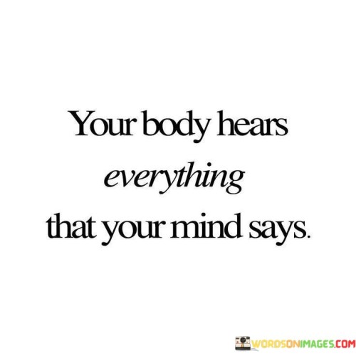 Your-Body-Hears-Everything-That-Your-Mind-Says-Quotes.jpeg