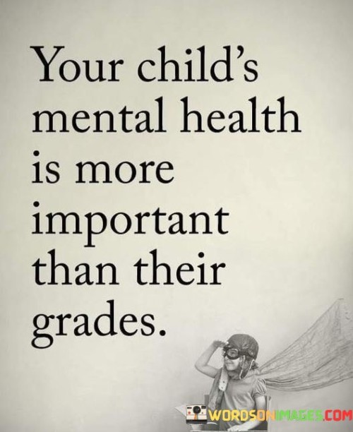 Your Child's Mental Health Is More Important Than Their Grades Quotes