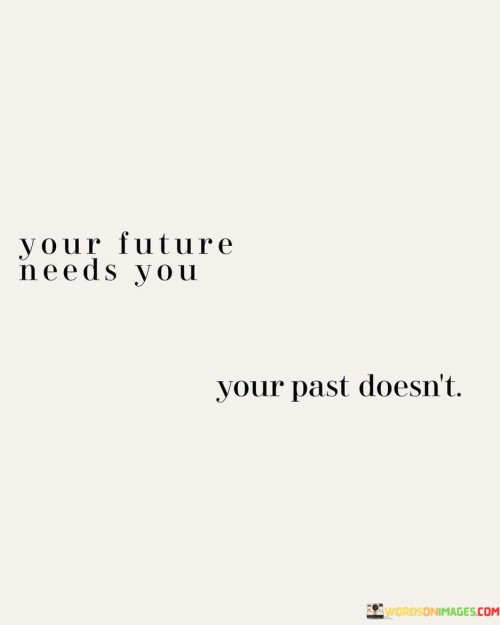 Your Future Needs You Your Past Doesn't Quotes