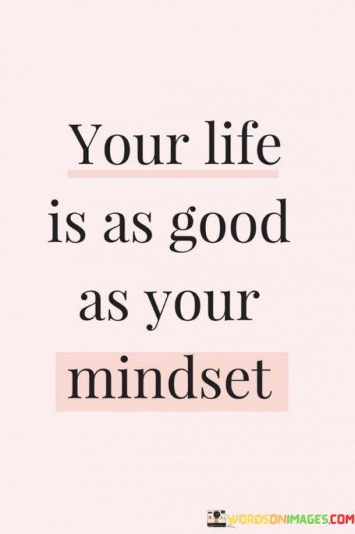 Your-Life-Is-As-Good-As-Your-Mindset-Quotes.jpeg