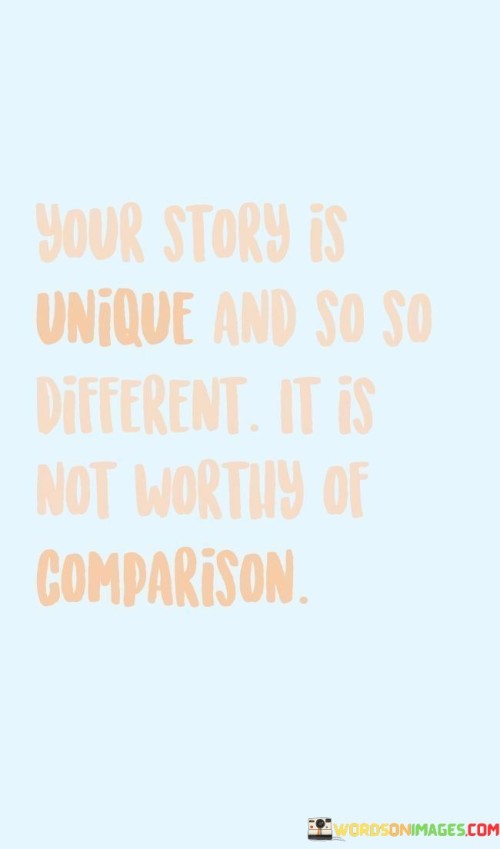 Your-Story-Is-Unique-And-So-So-Different-It-Is-Not-Quotes.jpeg