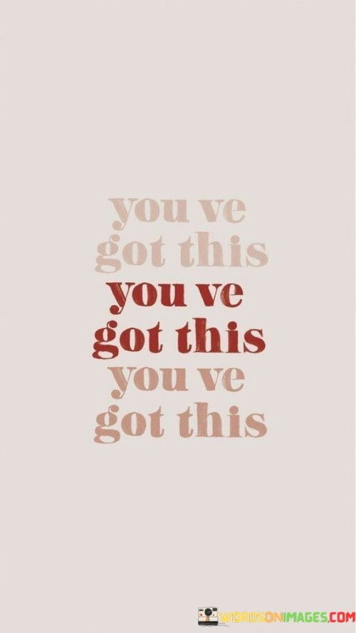 You've Got This You've Got This You 've Got Quotes