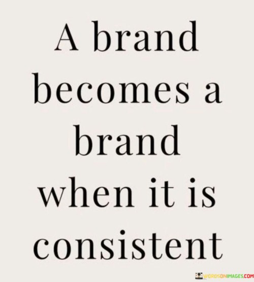 A Brand Becomes A Brand When It Is Consistent Quotes