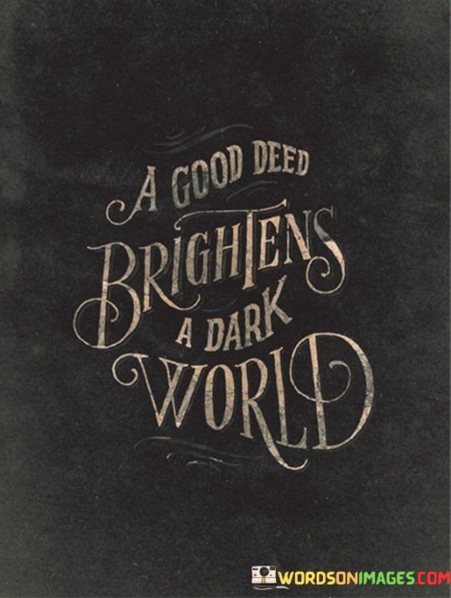 A-Good-Deed-Brightens-A-Dark-World-Quotes.jpeg