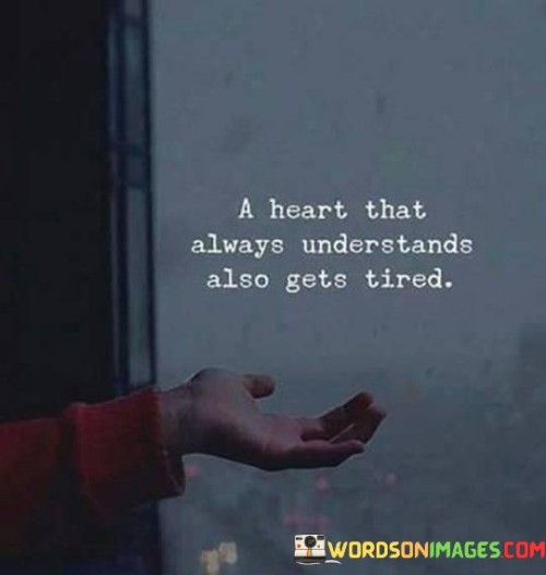 A Heart That Always Understands Also Gets Tired Quotes